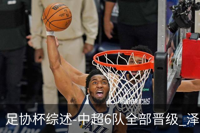 足协杯综述-中超6队全部晋级 泽卡戴帽泰山5-0 成都队4-0